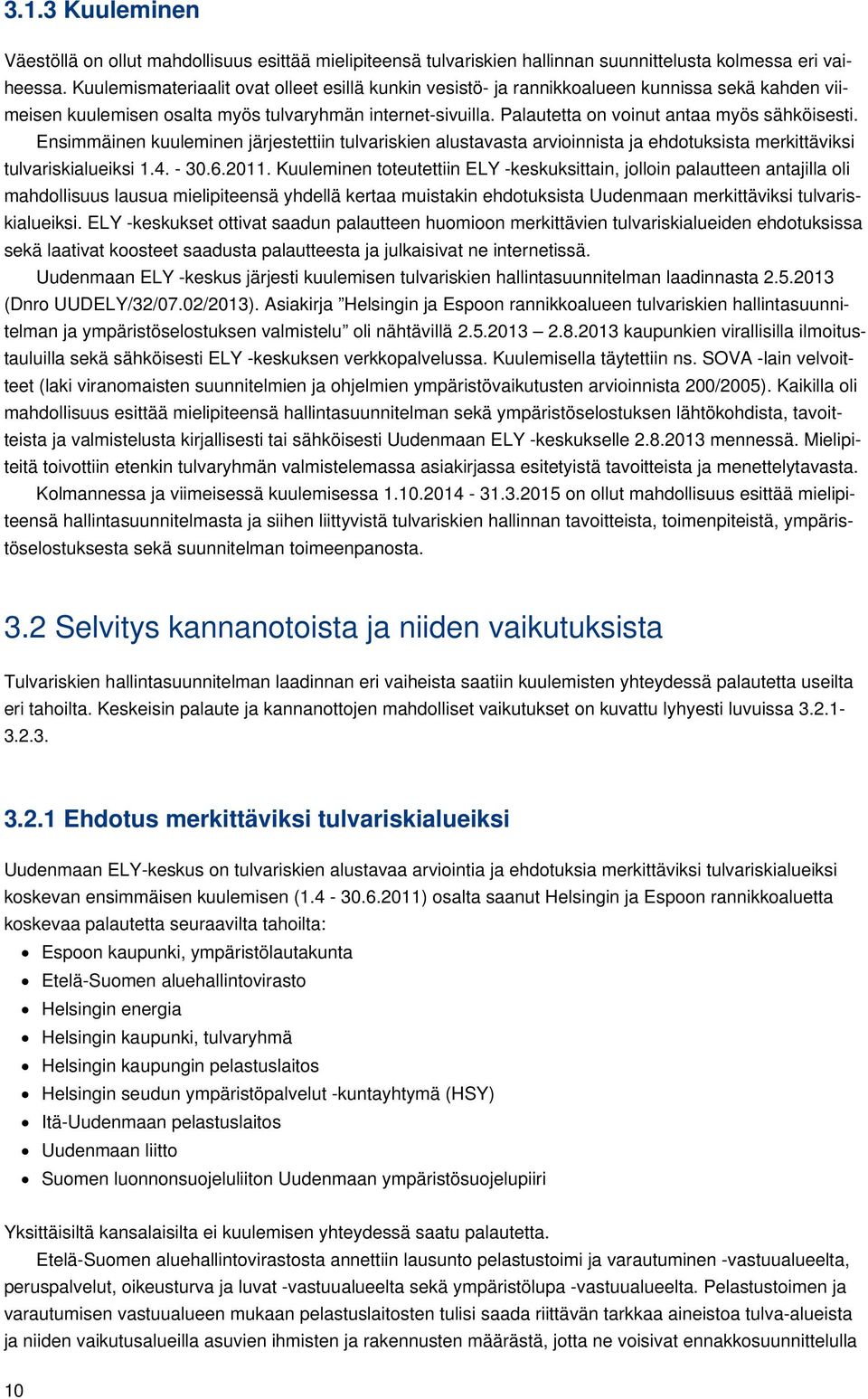 Palautetta on voinut antaa myös sähköisesti. Ensimmäinen kuuleminen järjestettiin tulvariskien alustavasta arvioinnista ja ehdotuksista merkittäviksi tulvariskialueiksi 1.4. - 30.6.2011.