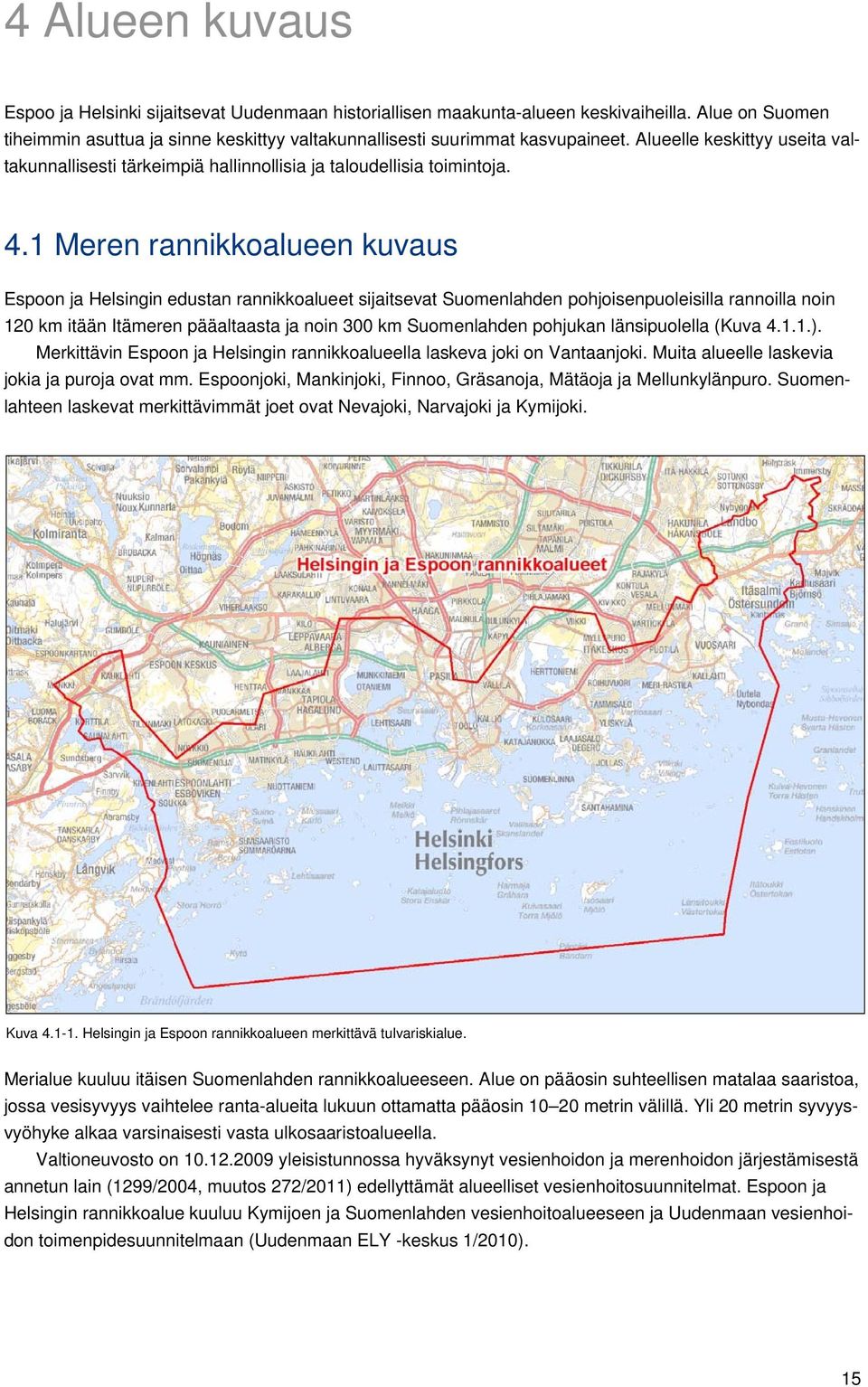 1 Meren rannikkoalueen kuvaus Espoon ja Helsingin edustan rannikkoalueet sijaitsevat Suomenlahden pohjoisenpuoleisilla rannoilla noin 120 km itään Itämeren pääaltaasta ja noin 300 km Suomenlahden
