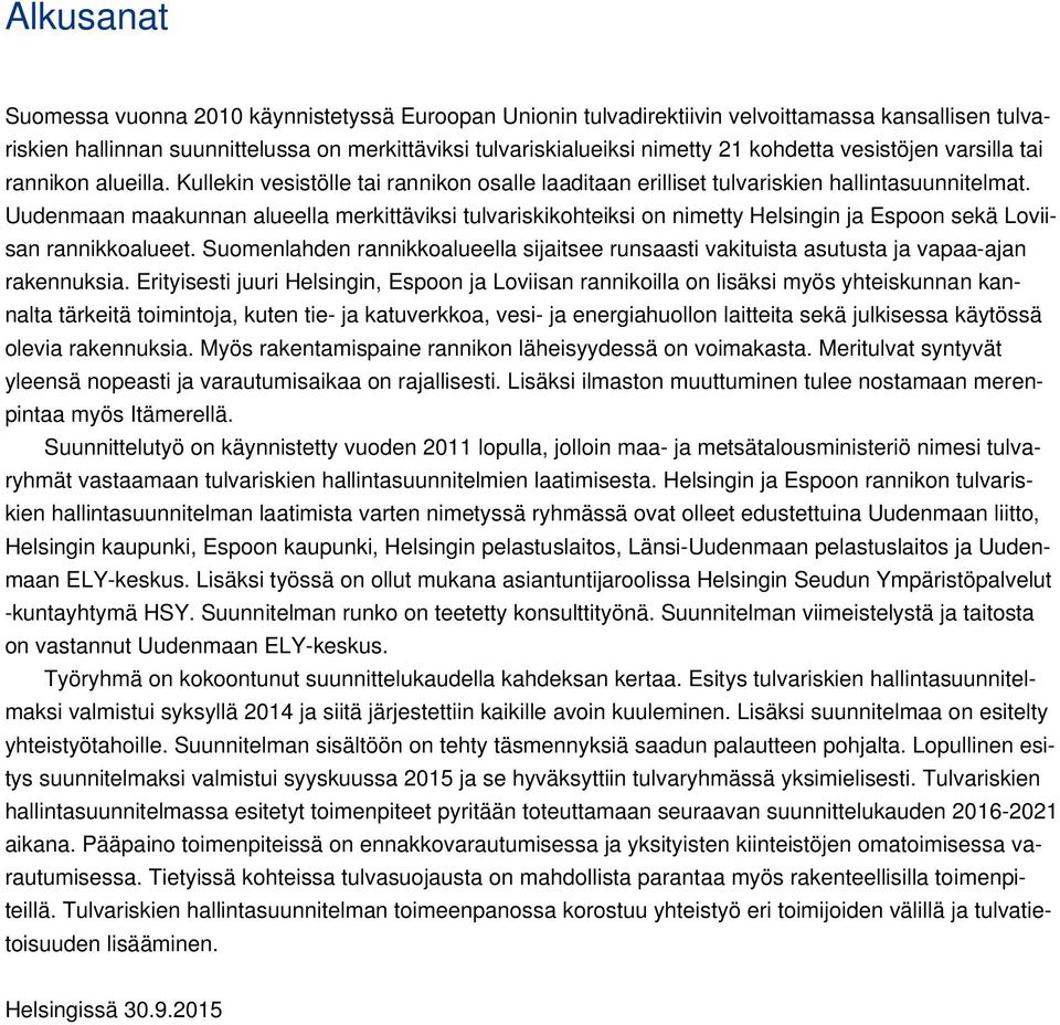 Uudenmaan maakunnan alueella merkittäviksi tulvariskikohteiksi on nimetty Helsingin ja Espoon sekä Loviisan rannikkoalueet.