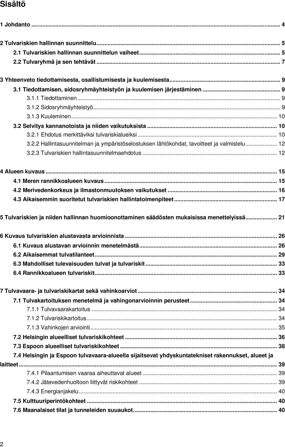 .. 9 3.1.3 Kuuleminen... 10 3.2 Selvitys kannanotoista ja niiden vaikutuksista... 10 3.2.1 Ehdotus merkittäviksi tulvariskialueiksi... 10 3.2.2 Hallintasuunnitelman ja ympäristöselostuksen lähtökohdat, tavoitteet ja valmistelu.