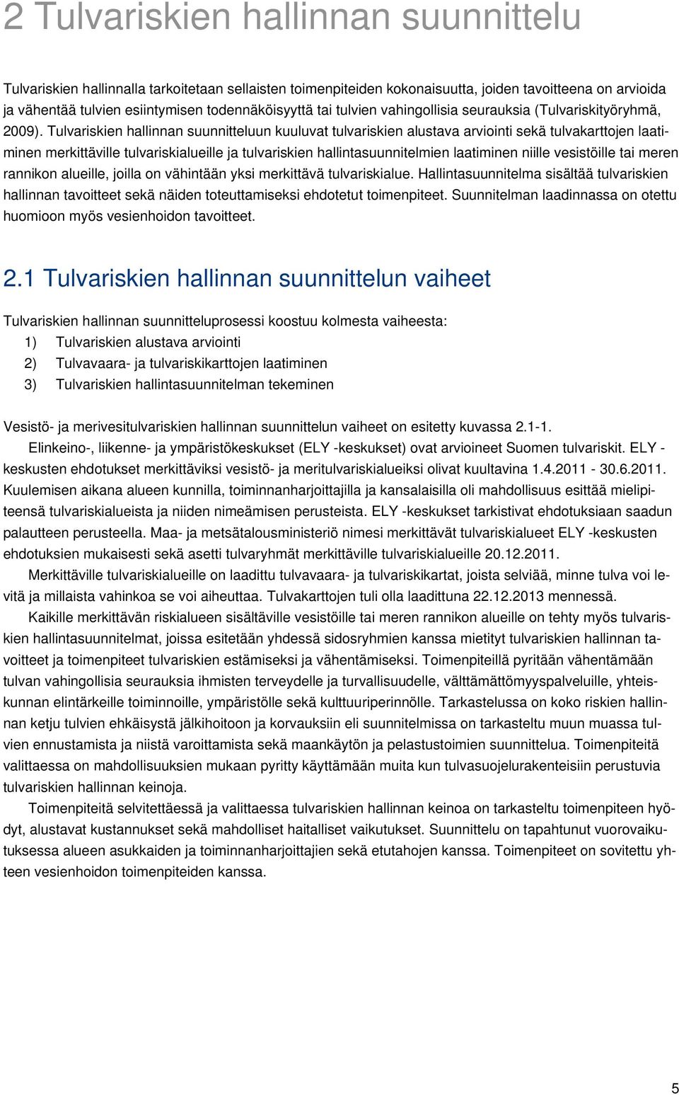 Tulvariskien hallinnan suunnitteluun kuuluvat tulvariskien alustava arviointi sekä tulvakarttojen laatiminen merkittäville tulvariskialueille ja tulvariskien hallintasuunnitelmien laatiminen niille
