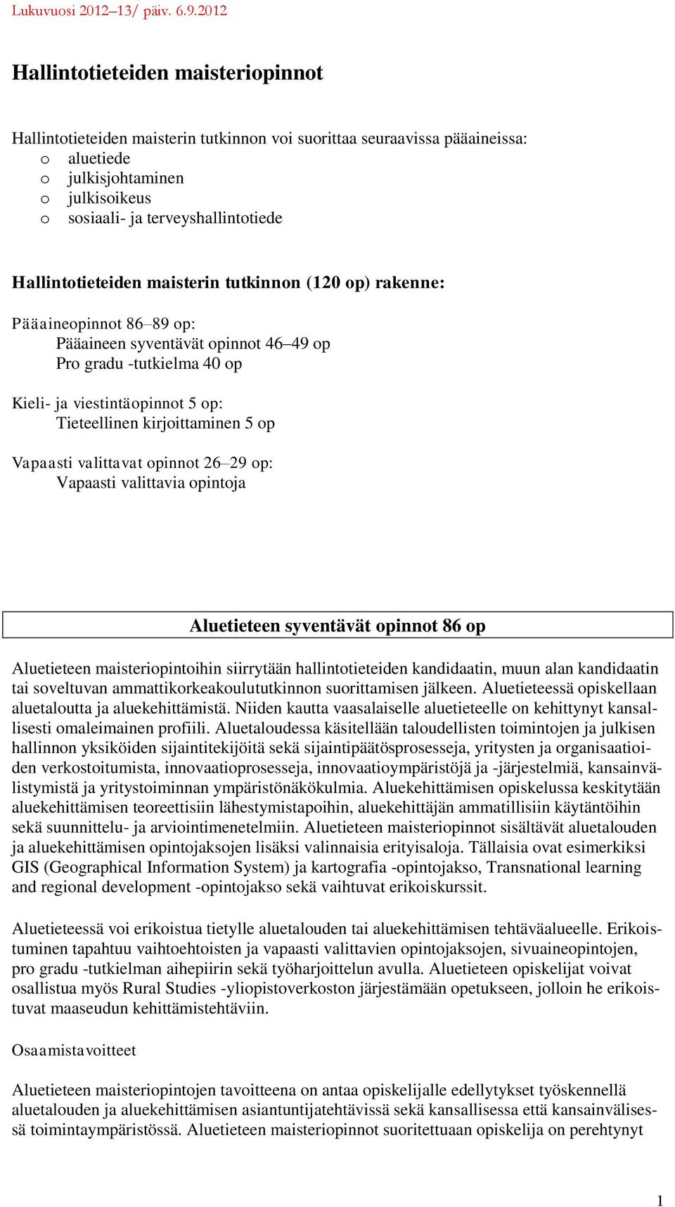 kirjoittaminen 5 op Vapaasti valittavat opinnot 26 29 op: Vapaasti valittavia opintoja Aluetieteen syventävät opinnot 86 op Aluetieteen maisteriopintoihin siirrytään hallintotieteiden kandidaatin,