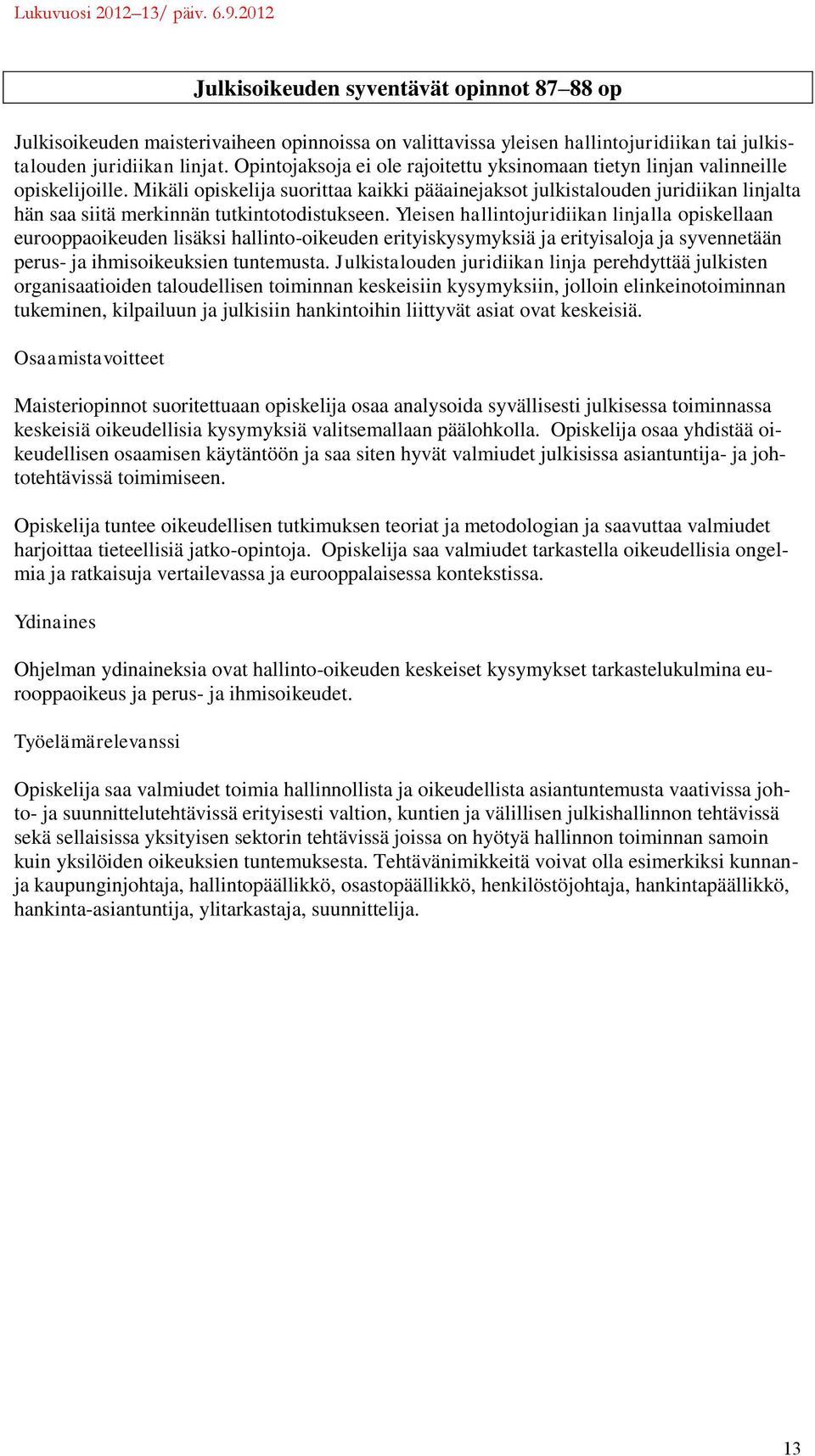 Mikäli opiskelija suorittaa kaikki pääainejaksot julkistalouden juridiikan linjalta hän saa siitä merkinnän tutkintotodistukseen.