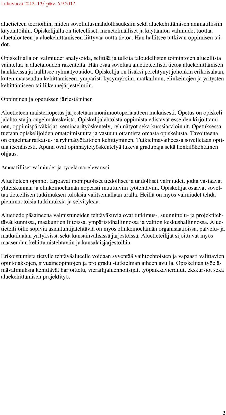 Opiskelijalla on valmiudet analysoida, selittää ja tulkita taloudellisten toimintojen alueellista vaihtelua ja aluetalouden rakenteita.