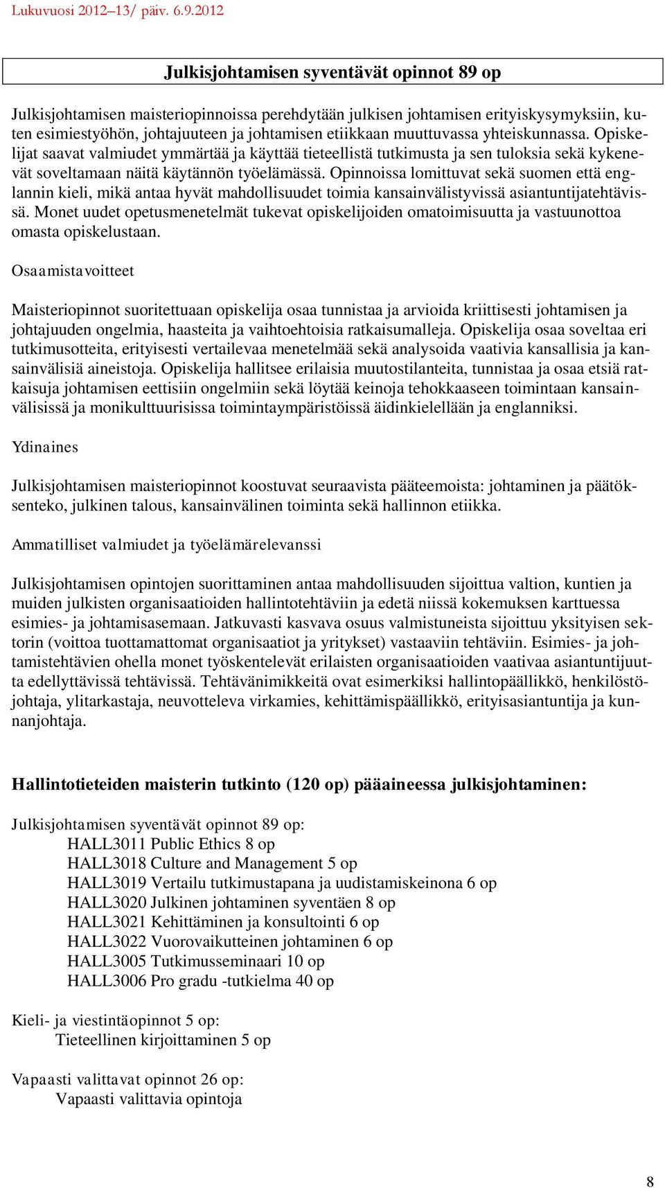 Opinnoissa lomittuvat sekä suomen että englannin kieli, mikä antaa hyvät mahdollisuudet toimia kansainvälistyvissä asiantuntijatehtävissä.