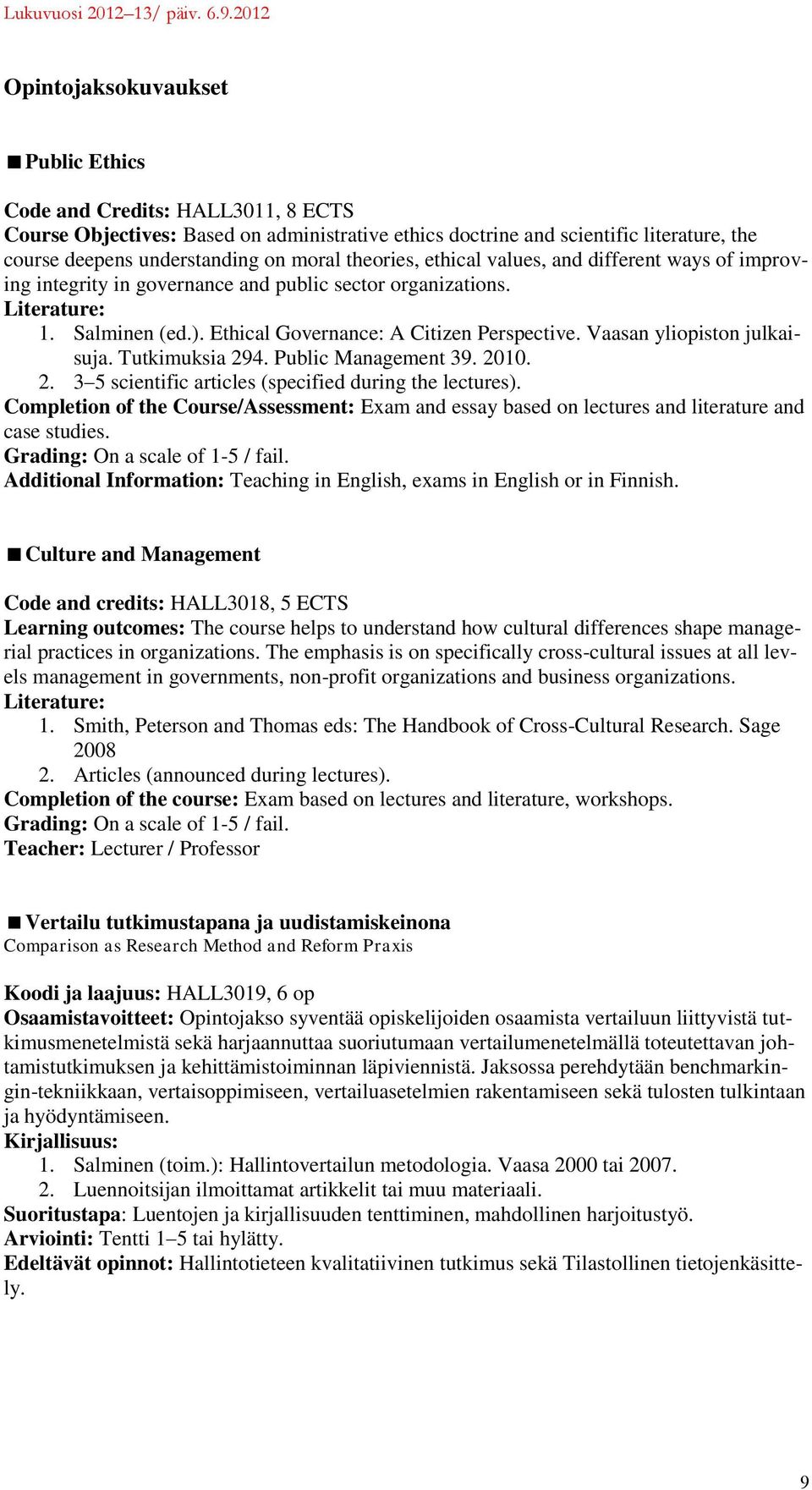 Vaasan yliopiston julkaisuja. Tutkimuksia 294. Public Management 39. 2010. 2. 3 5 scientific articles (specified during the lectures).