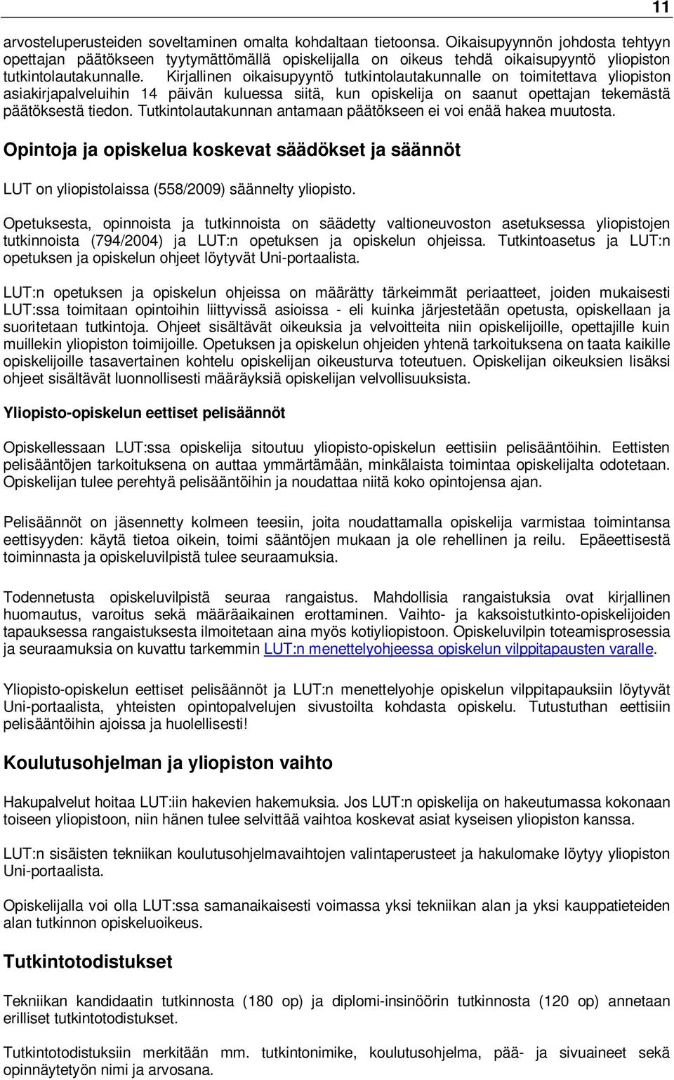 Kirjallinen oikaisupyyntö tutkintolautakunnalle on toimitettava yliopiston asiakirjapalveluihin 14 päivän kuluessa siitä, kun opiskelija on saanut opettajan tekemästä päätöksestä tiedon.