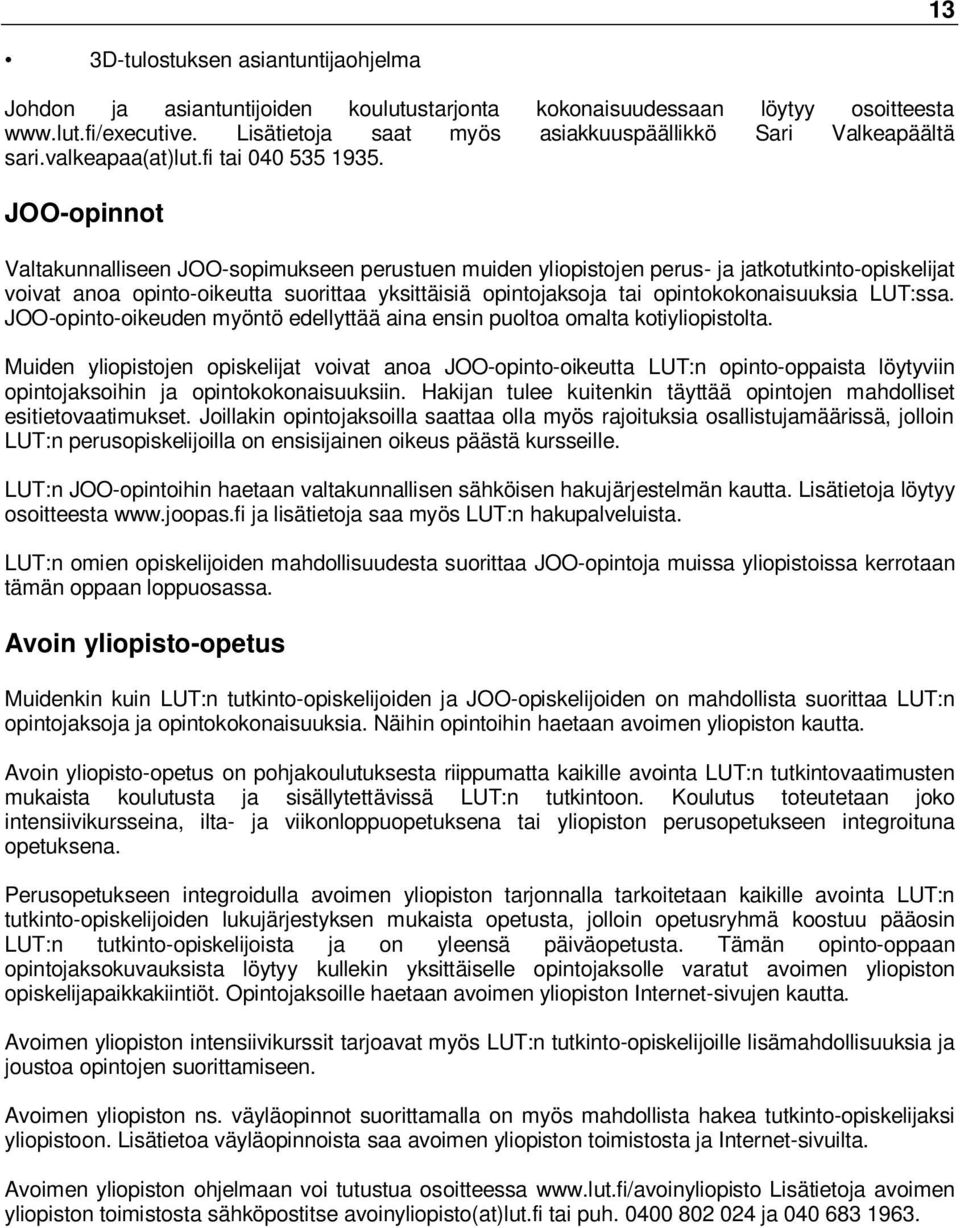 JOO-opinnot Valtakunnalliseen JOO-sopimukseen perustuen muiden yliopistojen perus- ja jatkotutkinto-opiskelijat voivat anoa opinto-oikeutta suorittaa yksittäisiä opintojaksoja tai