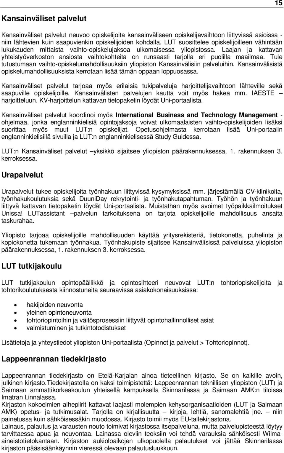 Laajan ja kattavan yhteistyöverkoston ansiosta vaihtokohteita on runsaasti tarjolla eri puolilla maailmaa. Tule tutustumaan vaihto-opiskelumahdollisuuksiin yliopiston Kansainvälisiin palveluihin.