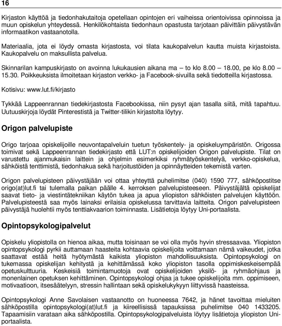 Kaukopalvelu on maksullista palvelua. Skinnarilan kampuskirjasto on avoinna lukukausien aikana ma to klo 8.00 18.00, pe klo 8.00 15.30.