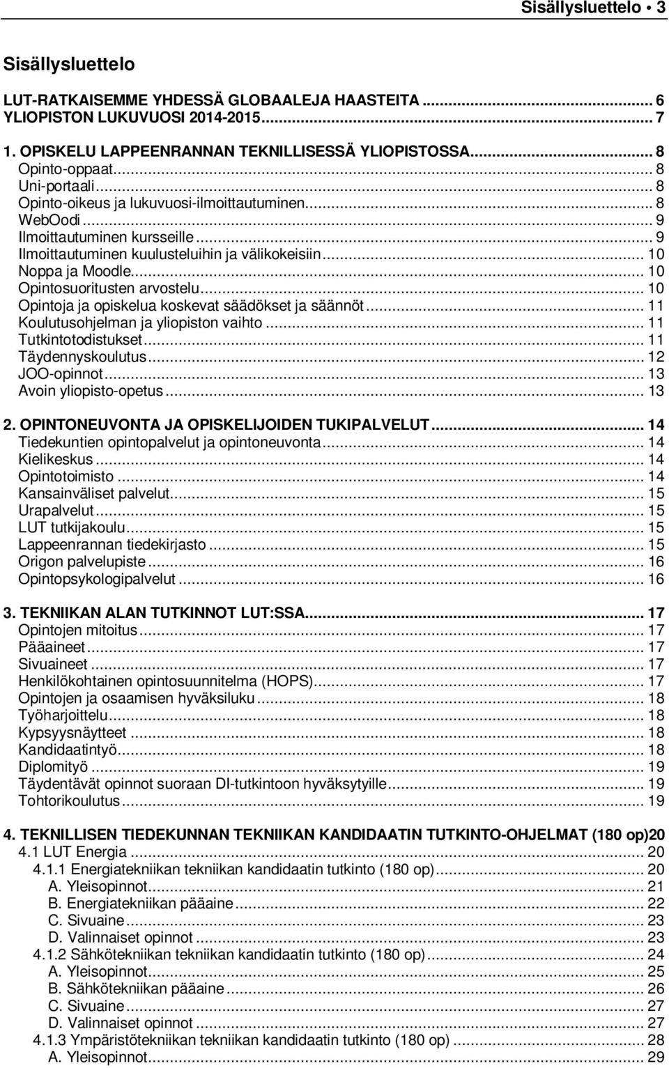 .. 10 Opintosuoritusten arvostelu... 10 Opintoja ja opiskelua koskevat säädökset ja säännöt... 11 Koulutusohjelman ja yliopiston vaihto... 11 Tutkintotodistukset... 11 Täydennyskoulutus.