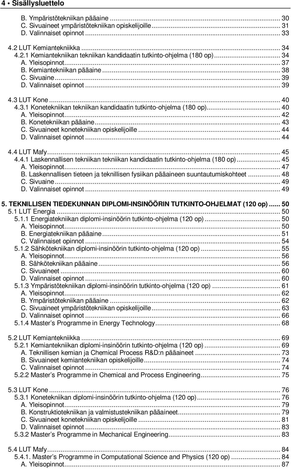 .. 39 4.3 LUT Kone... 40 4.3.1 Konetekniikan tekniikan kandidaatin tutkinto-ohjelma (180 op)... 40 A. Yleisopinnot... 42 B. Konetekniikan pääaine... 43 C. Sivuaineet konetekniikan opiskelijoille.