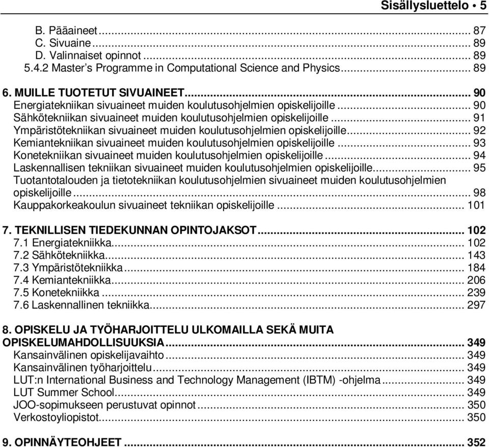 .. 91 Ympäristötekniikan sivuaineet muiden koulutusohjelmien opiskelijoille... 92 Kemiantekniikan sivuaineet muiden koulutusohjelmien opiskelijoille.