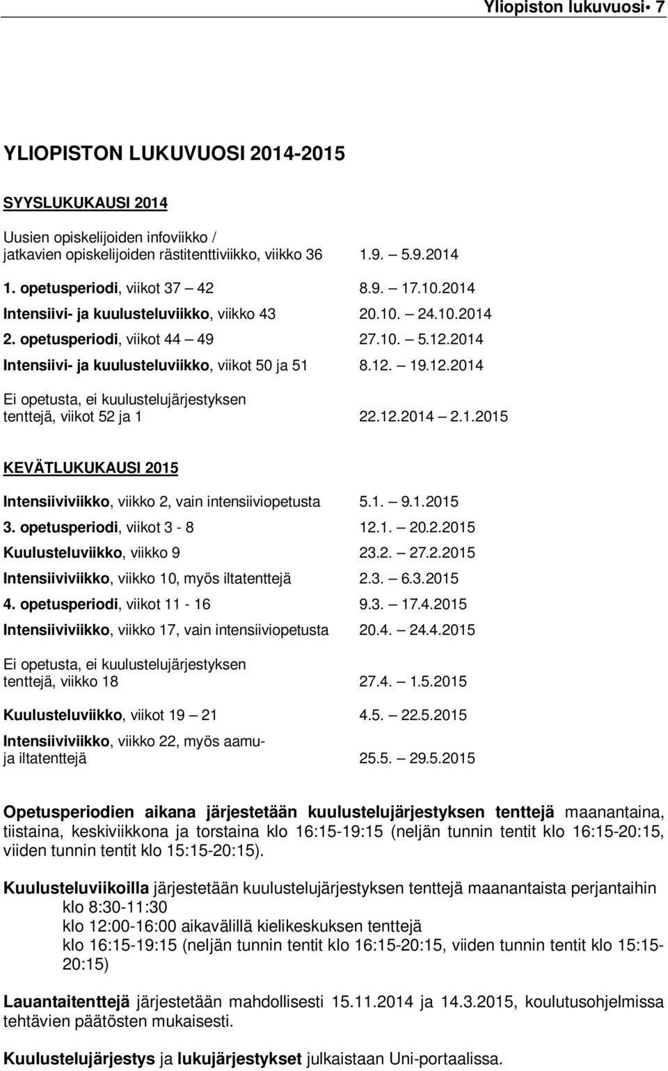 2014 Intensiivi- ja kuulusteluviikko, viikot 50 ja 51 8.12. 19.12.2014 Ei opetusta, ei kuulustelujärjestyksen tenttejä, viikot 52 ja 1 22.12.2014 2.1.2015 KEVÄTLUKUKAUSI 2015 Intensiiviviikko, viikko 2, vain intensiiviopetusta 5.