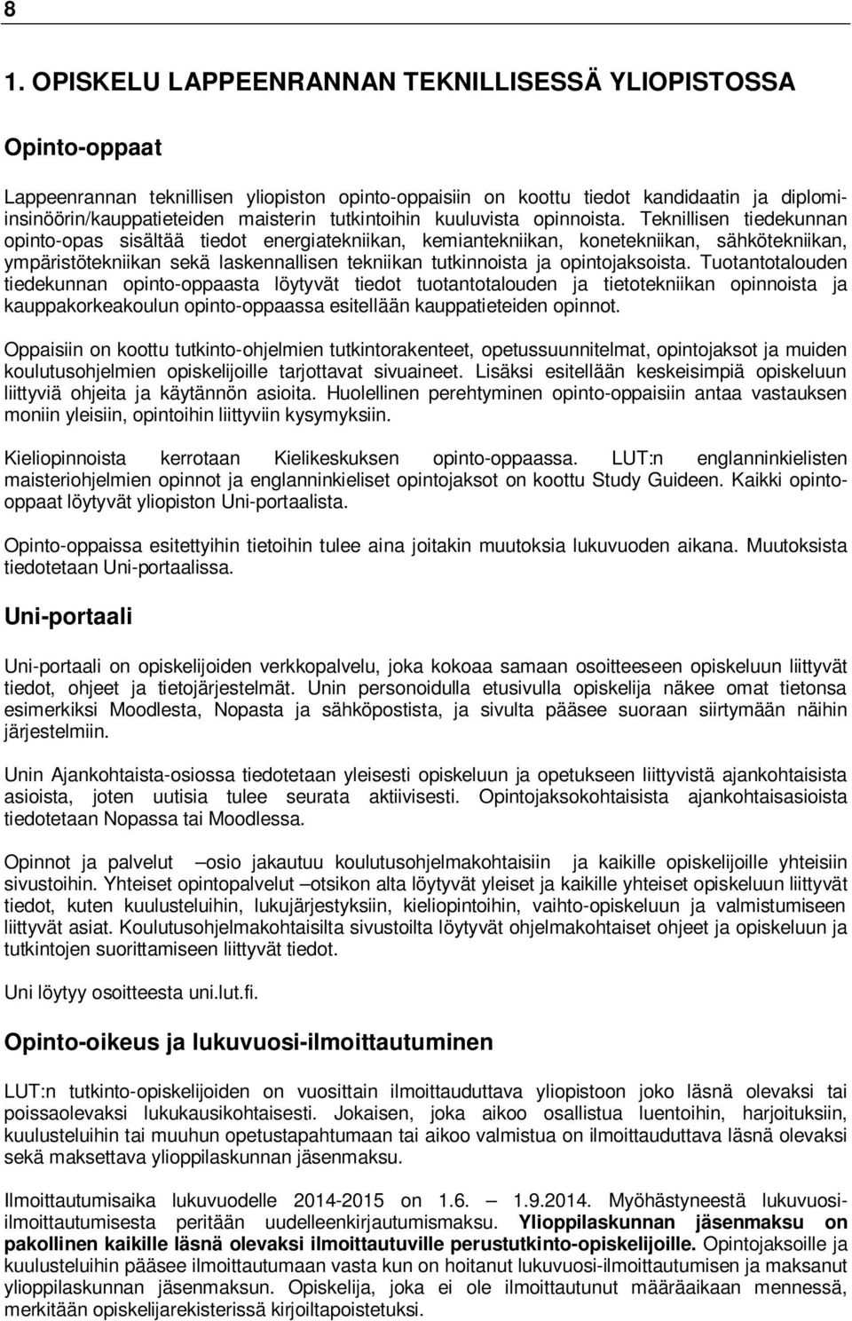 Teknillisen tiedekunnan opinto-opas sisältää tiedot energiatekniikan, kemiantekniikan, konetekniikan, sähkötekniikan, ympäristötekniikan sekä laskennallisen tekniikan tutkinnoista ja opintojaksoista.