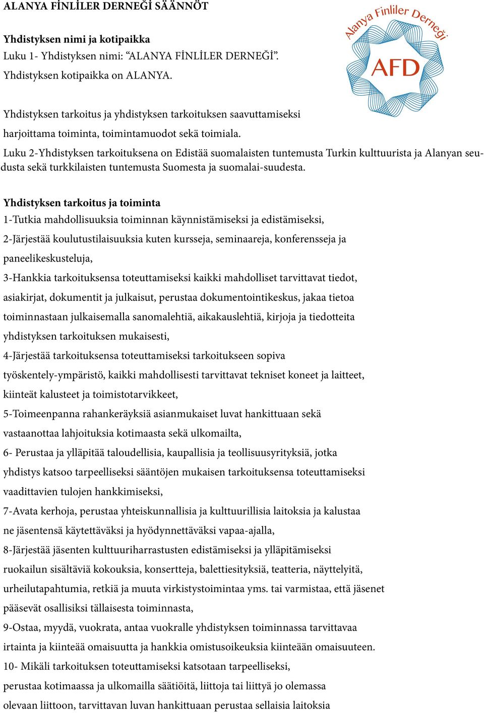 Luku 2-Yhdistyksen tarkoituksena on Edistää suomalaisten tuntemusta Turkin kulttuurista ja Alanyan seudusta sekä turkkilaisten tuntemusta Suomesta ja suomalai-suudesta.