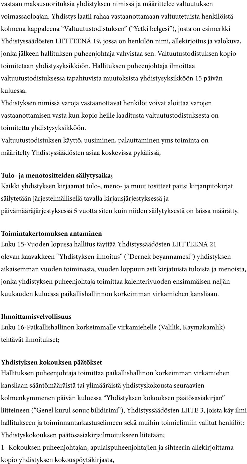 allekirjoitus ja valokuva, jonka jälkeen hallituksen puheenjohtaja vahvistaa sen. Valtuutustodistuksen kopio toimitetaan yhdistysyksikköön.