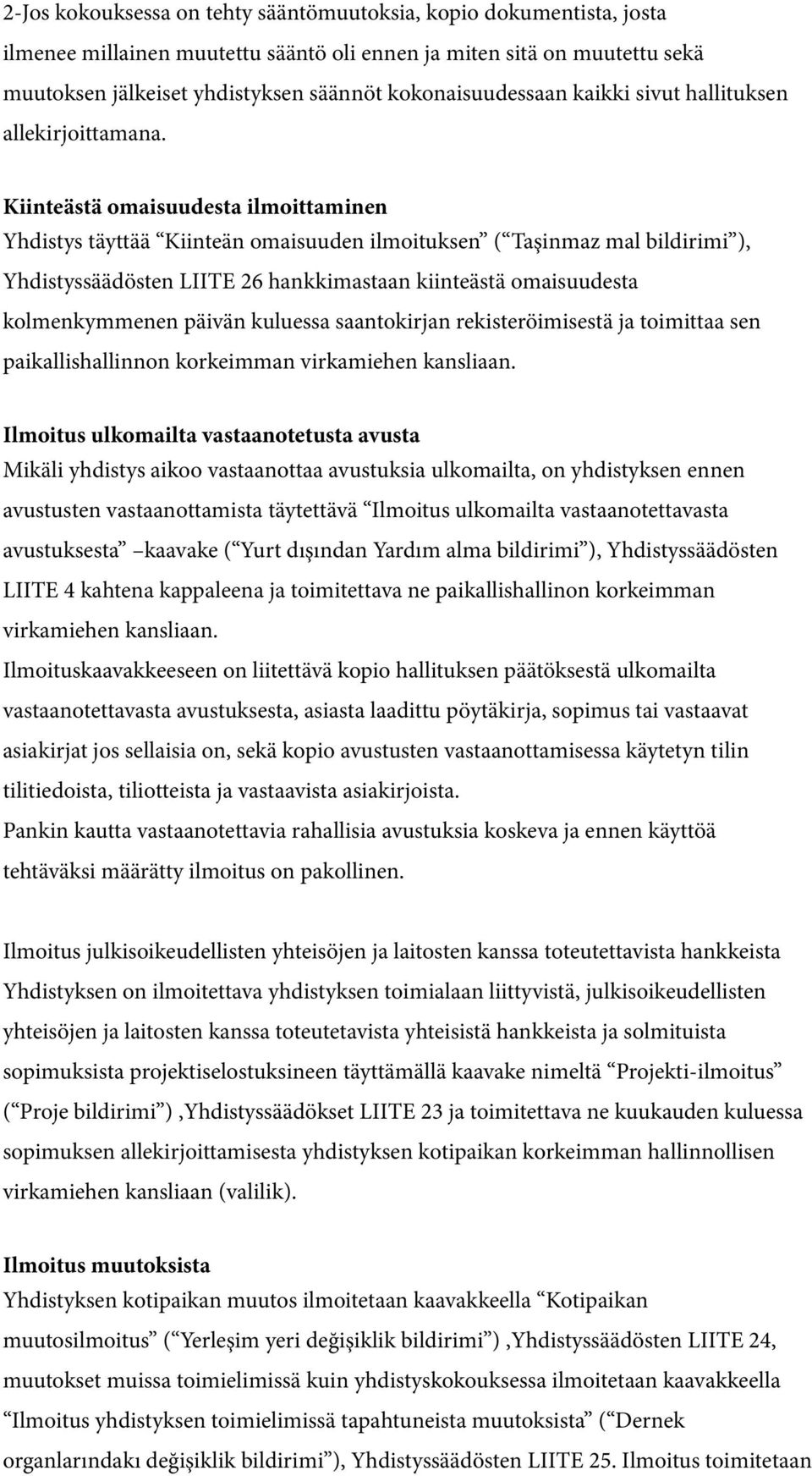 Kiinteästä omaisuudesta ilmoittaminen Yhdistys täyttää Kiinteän omaisuuden ilmoituksen ( Taşinmaz mal bildirimi ), Yhdistyssäädösten LIITE 26 hankkimastaan kiinteästä omaisuudesta kolmenkymmenen