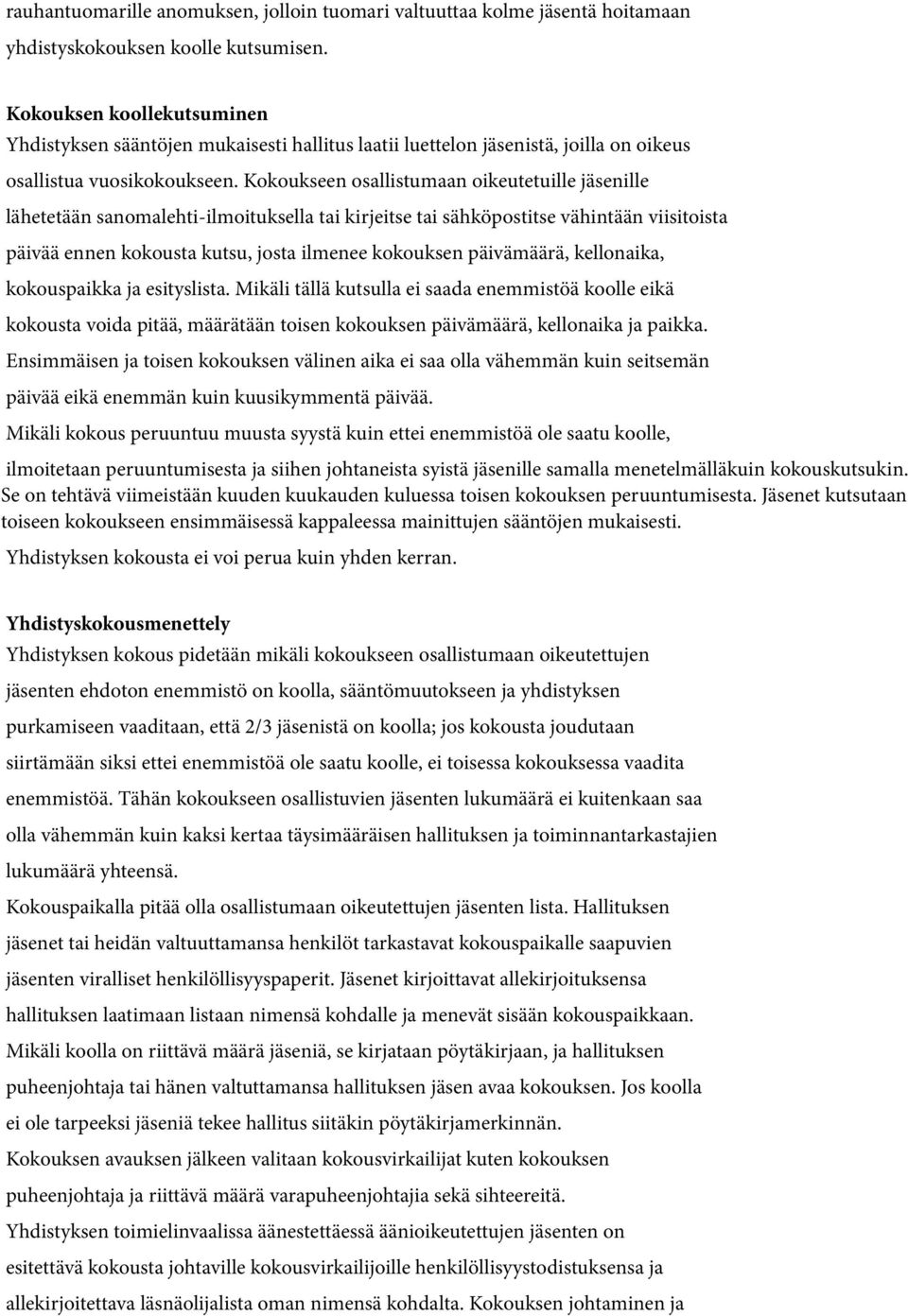 Kokoukseen osallistumaan oikeutetuille jäsenille lähetetään sanomalehti-ilmoituksella tai kirjeitse tai sähköpostitse vähintään viisitoista päivää ennen kokousta kutsu, josta ilmenee kokouksen