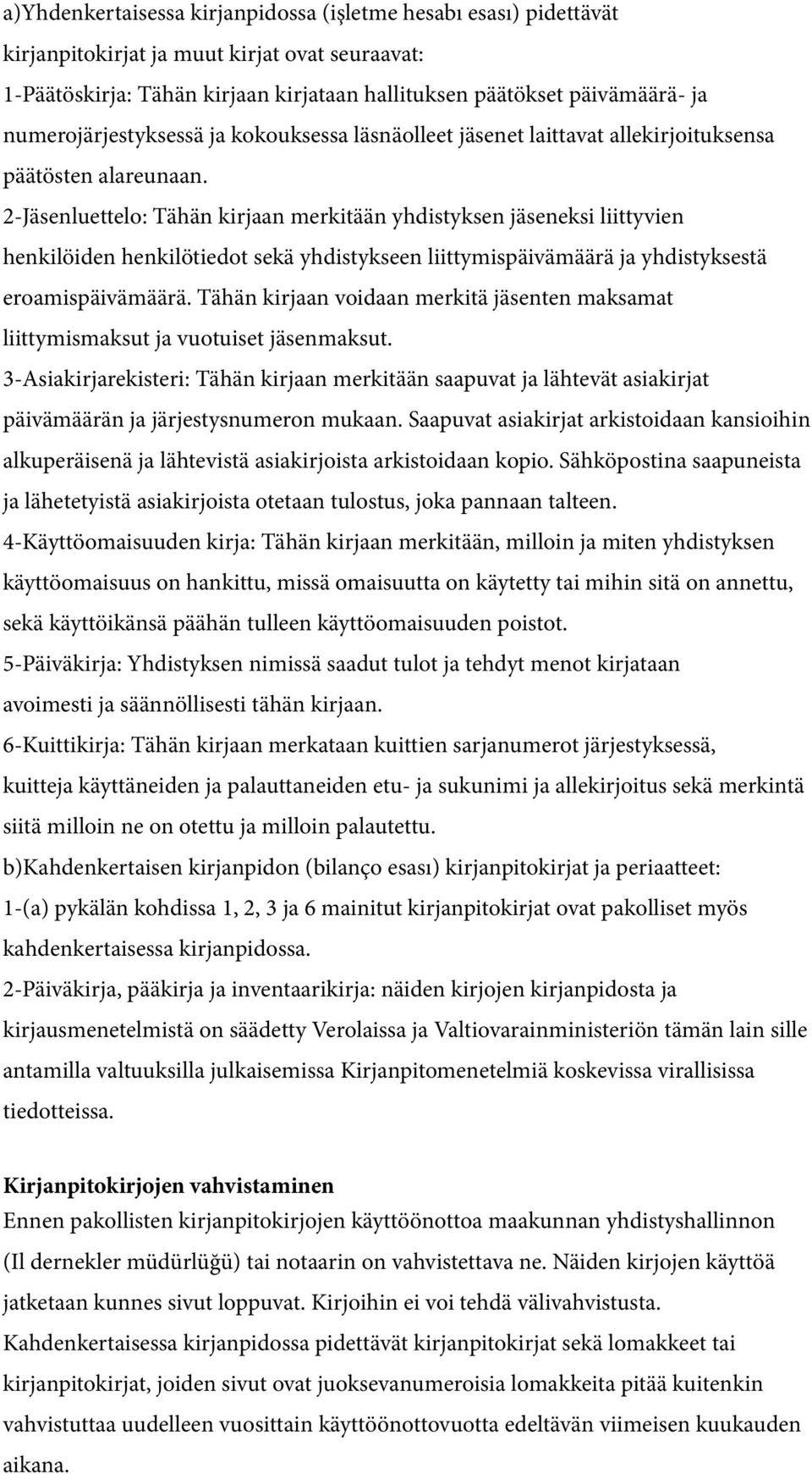 2-Jäsenluettelo: Tähän kirjaan merkitään yhdistyksen jäseneksi liittyvien henkilöiden henkilötiedot sekä yhdistykseen liittymispäivämäärä ja yhdistyksestä eroamispäivämäärä.