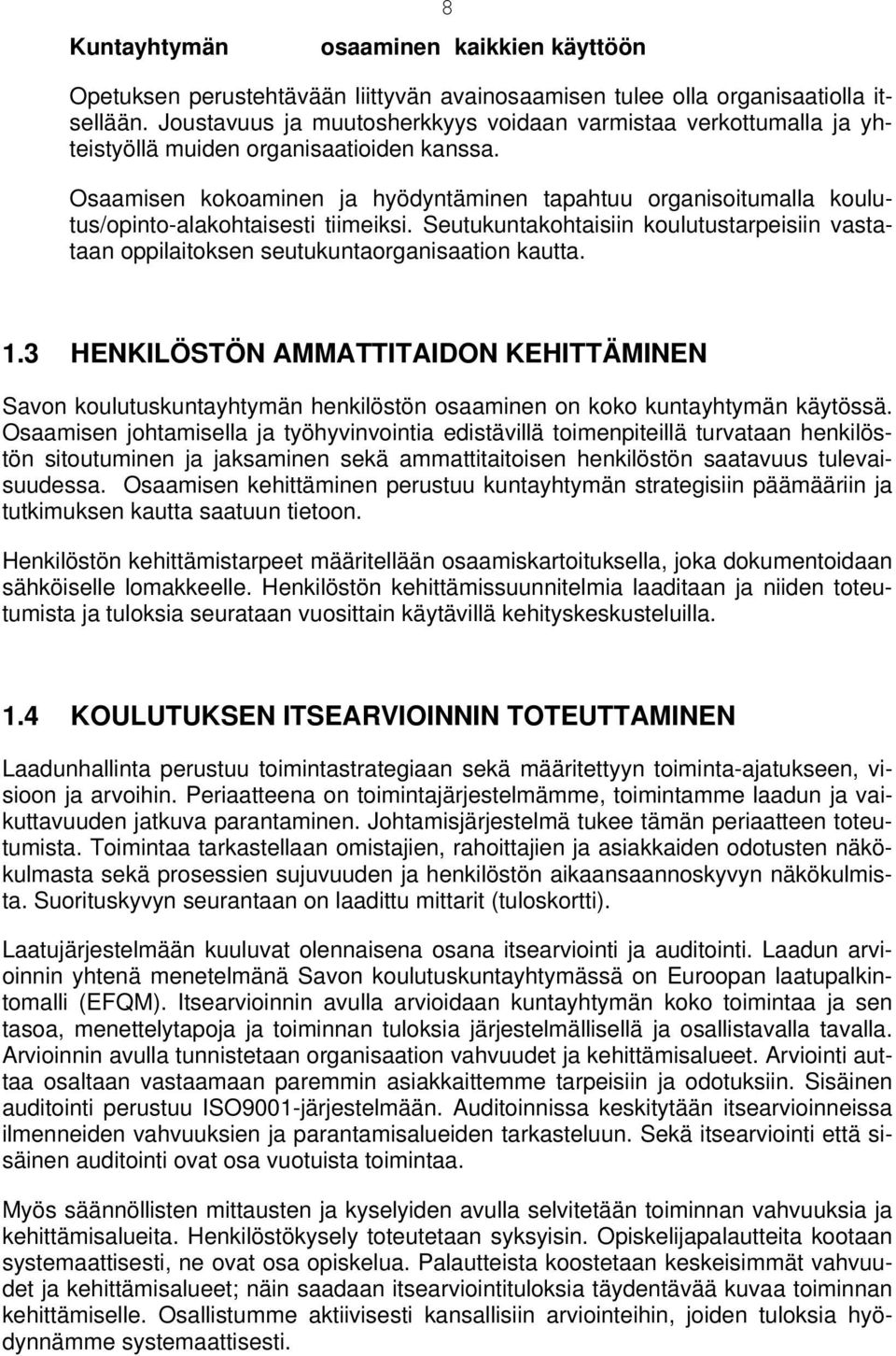 Osaamisen kokoaminen ja hyödyntäminen tapahtuu organisoitumalla koulutus/opinto-alakohtaisesti tiimeiksi.