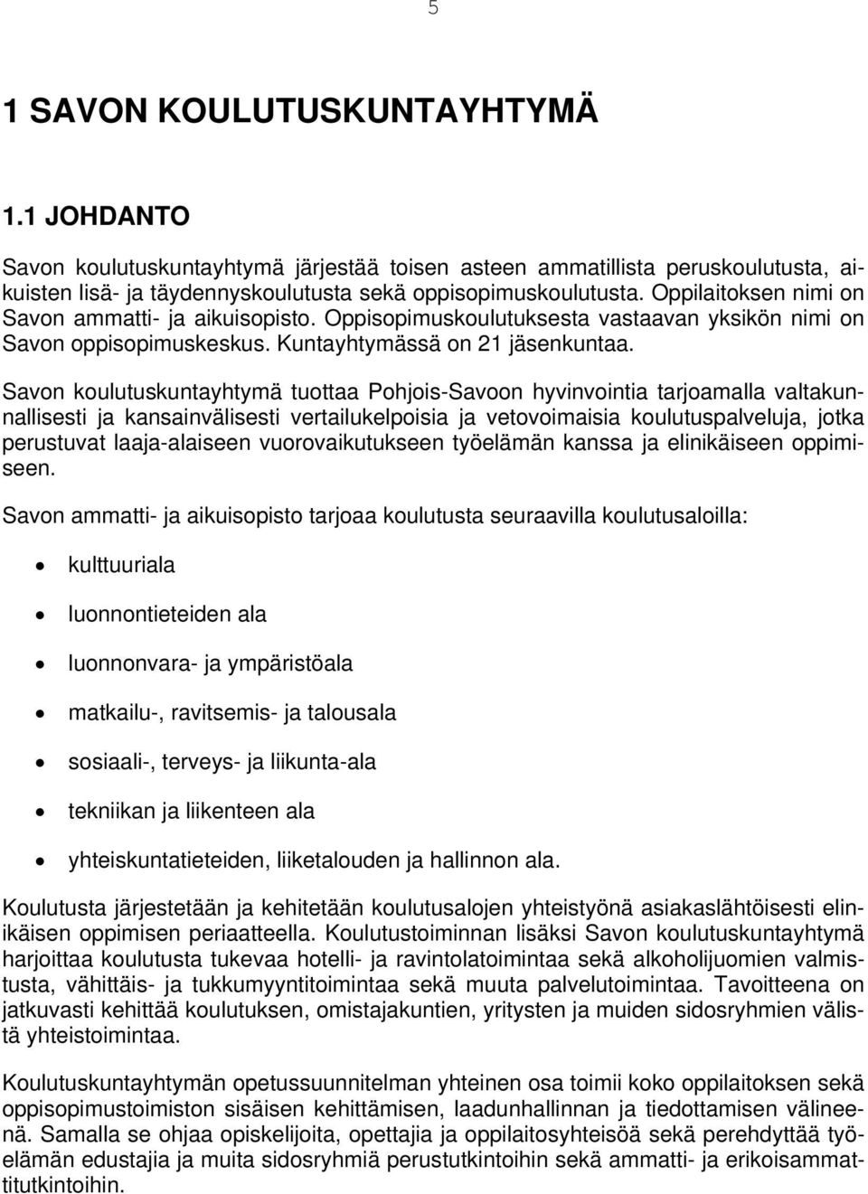 Savon koulutuskuntayhtymä tuottaa Pohjois-Savoon hyvinvointia tarjoamalla valtakunnallisesti ja kansainvälisesti vertailukelpoisia ja vetovoimaisia koulutuspalveluja, jotka perustuvat laaja-alaiseen