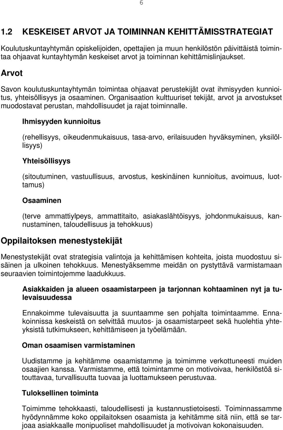 Organisaation kulttuuriset tekijät, arvot ja arvostukset muodostavat perustan, mahdollisuudet ja rajat toiminnalle.