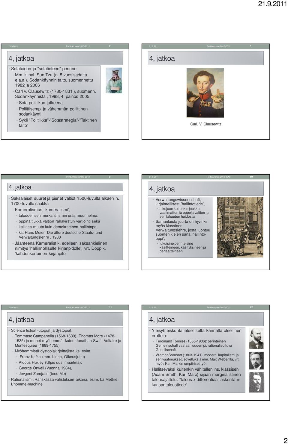 painos 2005 Sota politiikan jatkeena Poliittisempi ja vähemmän poliittinen sodankäynti Sykli Politiikka - Sotastrategia - Taktinen taito 4, jatkoa Carl. V. Clausewitz Pertti Ahonen 2010-2012 9 