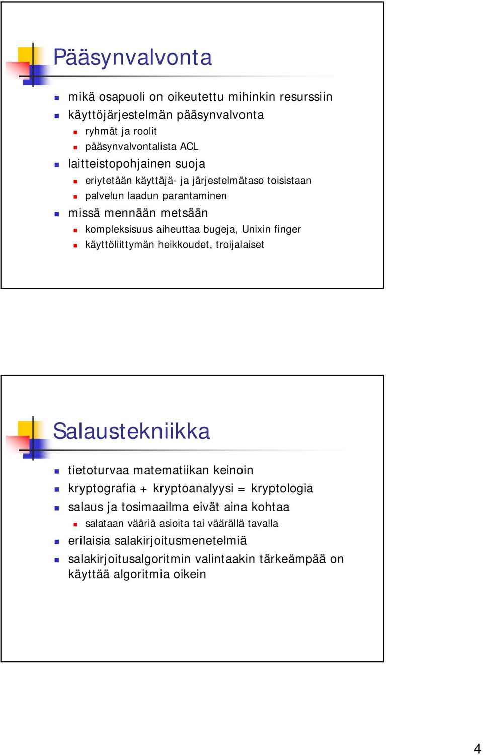 käyttöliittymän heikkoudet, troijalaiset Salaustekniikka tietoturvaa matematiikan keinoin kryptografia + kryptoanalyysi = kryptologia salaus ja tosimaailma