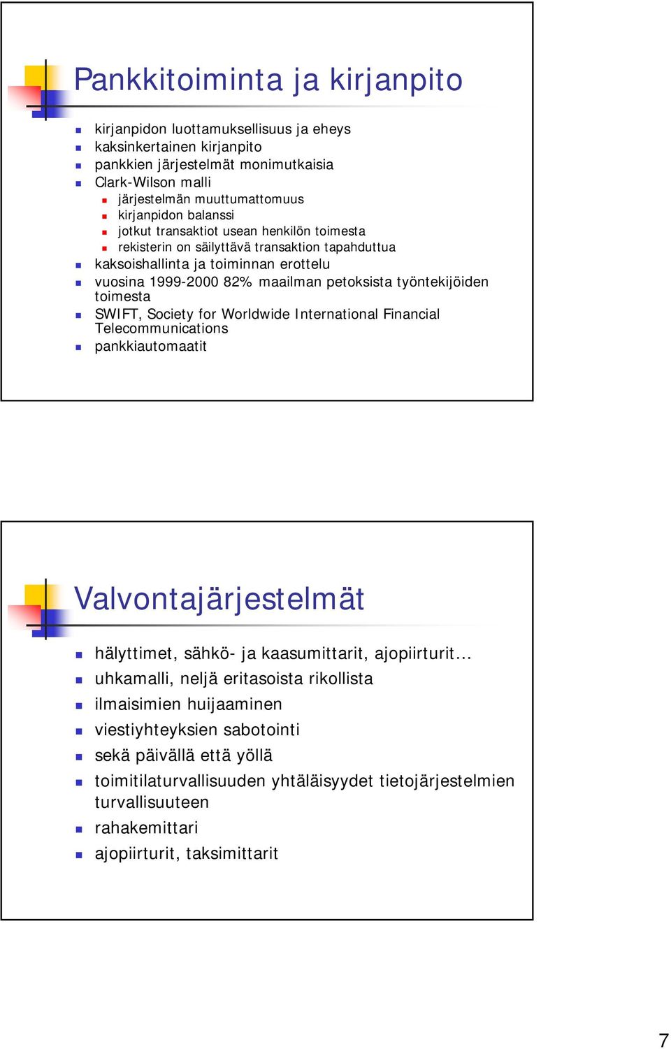 toimesta SWIFT, Society for Worldwide International Financial Telecommunications pankkiautomaatit Valvontajärjestelmät hälyttimet, sähkö- ja kaasumittarit, ajopiirturit uhkamalli, neljä eritasoista