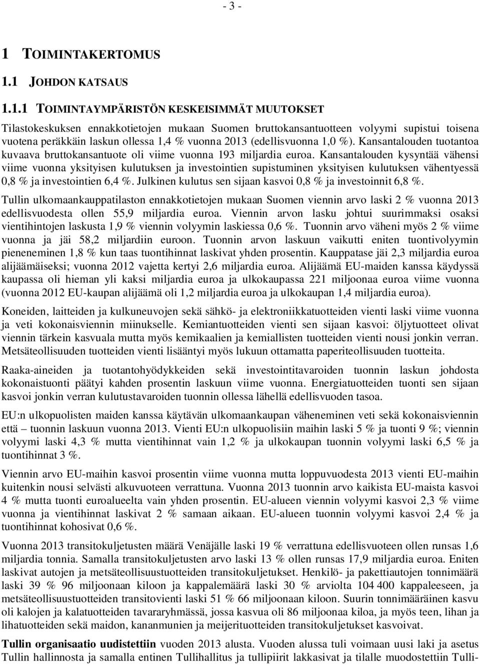 1 JOHDON KATSAUS 1.1.1 TOIMINTAYMPÄRISTÖN KESKEISIMMÄT MUUTOKSET Tilastokeskuksen ennakkotietojen mukaan Suomen bruttokansantuotteen volyymi supistui toisena vuotena peräkkäin laskun ollessa 1,4 %