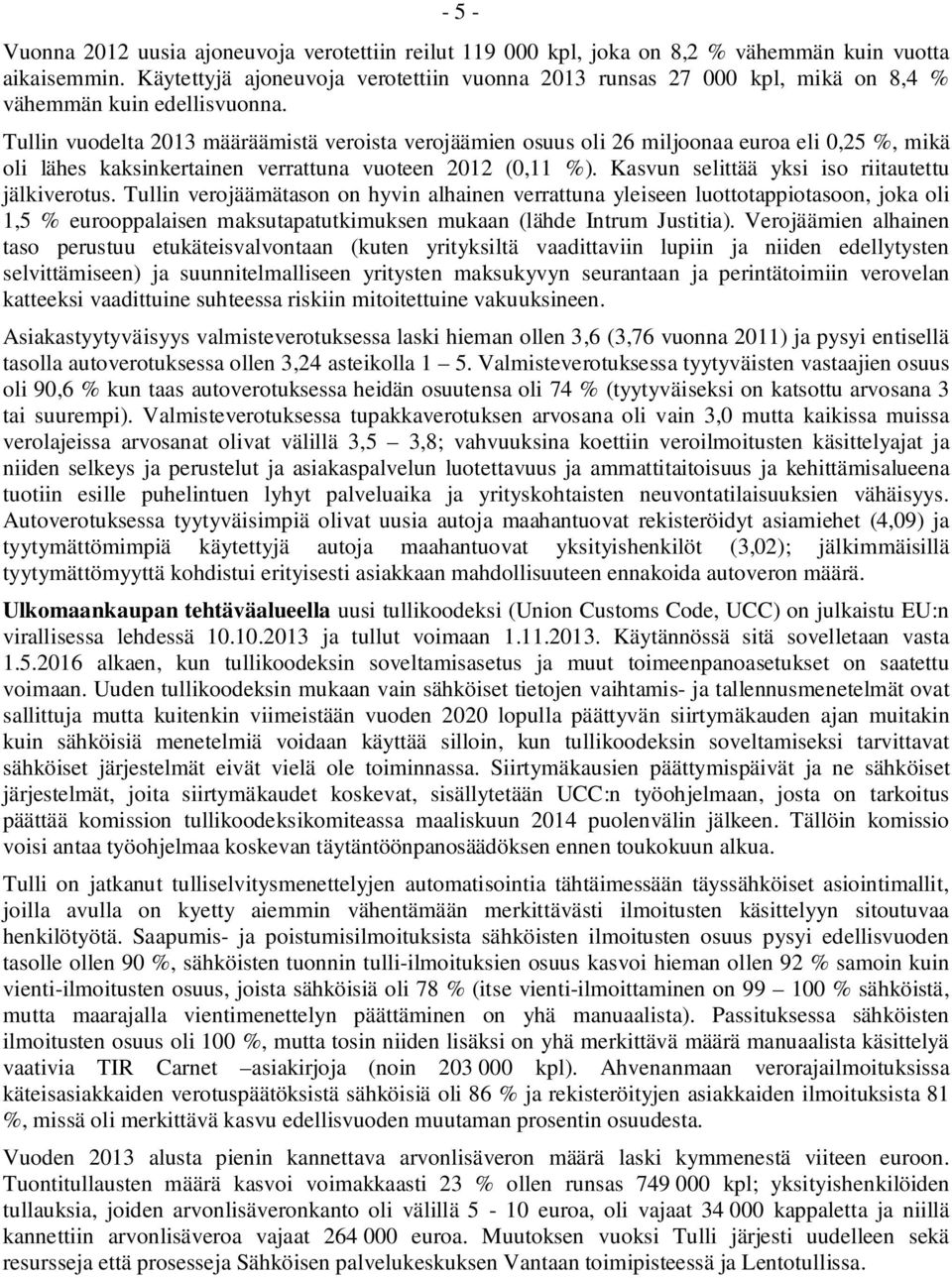 Tullin vuodelta 2013 määräämistä veroista verojäämien osuus oli 26 miljoonaa euroa eli 0,25 %, mikä oli lähes kaksinkertainen verrattuna vuoteen 2012 (0,11 %).