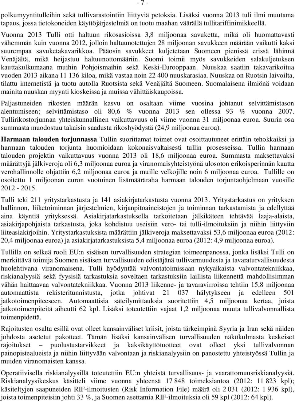 Vuonna 2013 Tulli otti haltuun rikosasioissa 3,8 miljoonaa savuketta, mikä oli huomattavasti vähemmän kuin vuonna 2012, jolloin haltuunotettujen 28 miljoonan savukkeen määrään vaikutti kaksi