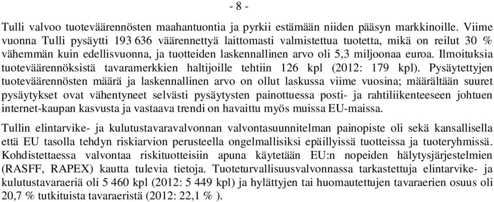 Ilmoituksia tuoteväärennöksistä tavaramerkkien haltijoille tehtiin 126 kpl (2012: 179 kpl).