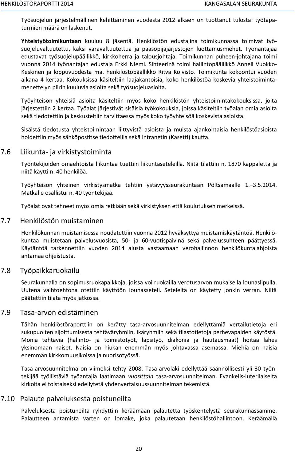 Työnantajaa edustavat työsuojelupäällikkö, kirkkoherra ja talousjohtaja. Toimikunnan puheen-johtajana toimi vuonna 214 työnantajan edustaja Erkki Niemi.