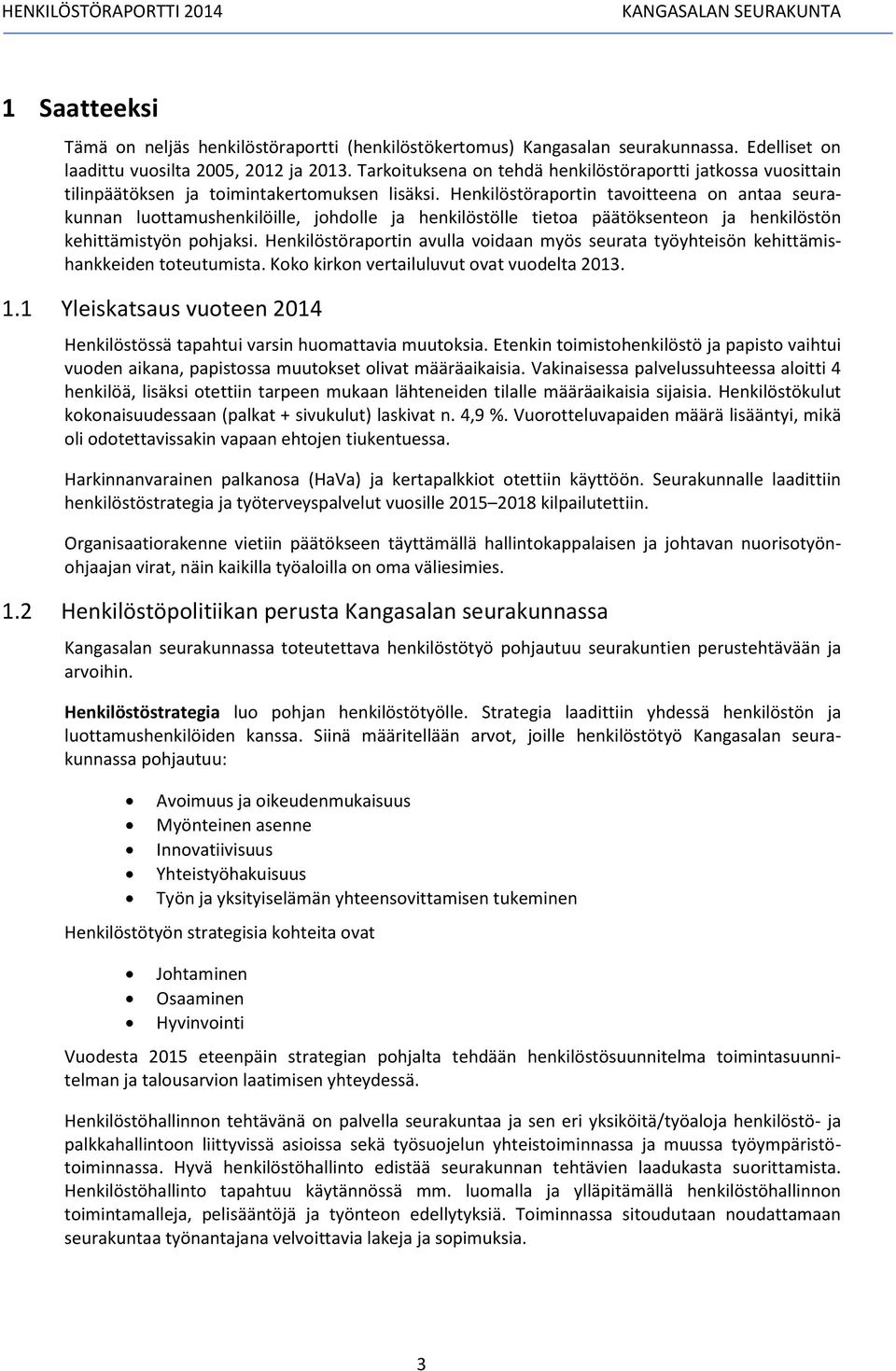 Henkilöstöraportin tavoitteena on antaa seurakunnan luottamushenkilöille, johdolle ja henkilöstölle tietoa päätöksenteon ja henkilöstön kehittämistyön pohjaksi.