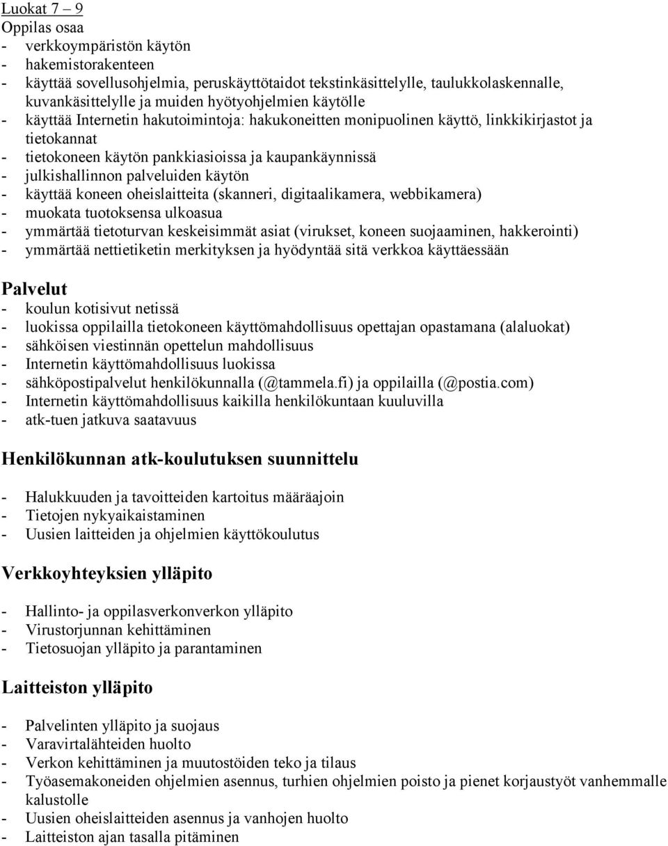 käytön - käyttää koneen oheislaitteita (skanneri, digitaalikamera, webbikamera) - muokata tuotoksensa ulkoasua - ymmärtää tietoturvan keskeisimmät asiat (virukset, koneen suojaaminen, hakkerointi) -