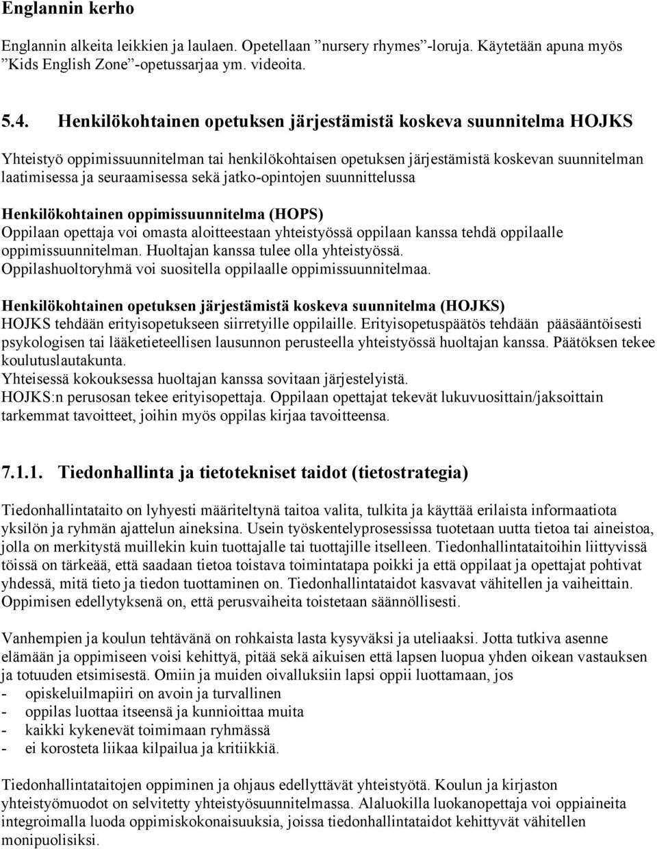 jatko-opintojen suunnittelussa Henkilökohtainen oppimissuunnitelma (HOPS) Oppilaan opettaja voi omasta aloitteestaan yhteistyössä oppilaan kanssa tehdä oppilaalle oppimissuunnitelman.