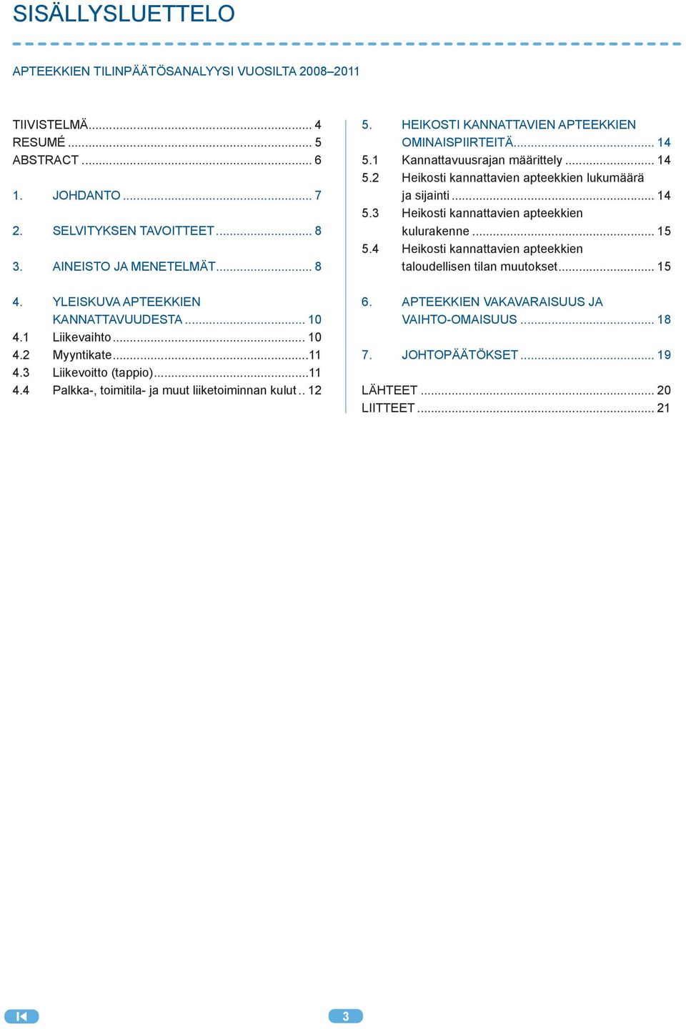 Heikosti kannattavien apteekkien ominaispiirteitä... 14 5.1 Kannattavuusrajan määrittely... 14 5.2 Heikosti kannattavien apteekkien lukumäärä ja sijainti... 14 5.3 Heikosti kannattavien apteekkien kulurakenne.