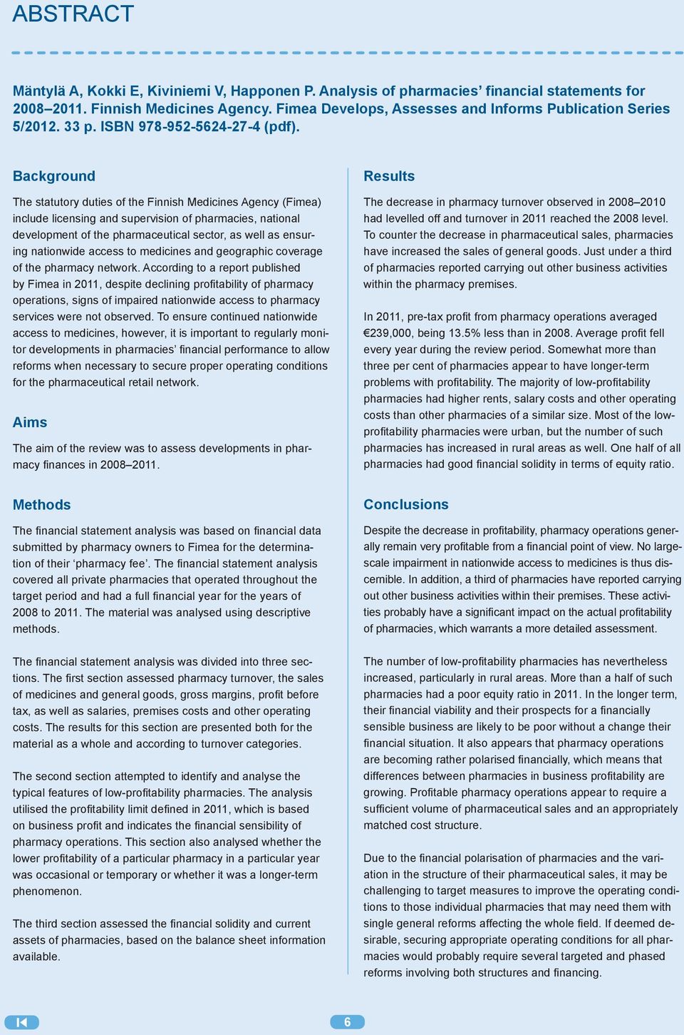 Background The statutory duties of the Finnish Medicines Agency (Fimea) include licensing and supervision of pharmacies, national development of the pharmaceutical sector, as well as ensuring