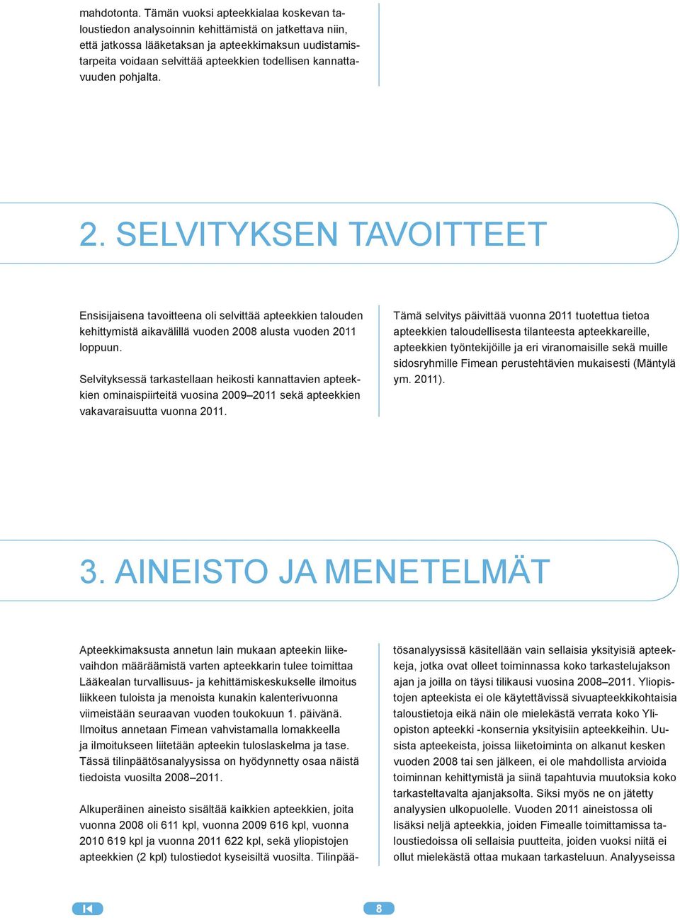 kannattavuuden pohjalta. 2. SELVITYKSEN TAVOITTEET Ensisijaisena tavoitteena oli selvittää apteekkien talouden kehittymistä aikavälillä vuoden 2008 alusta vuoden 2011 loppuun.