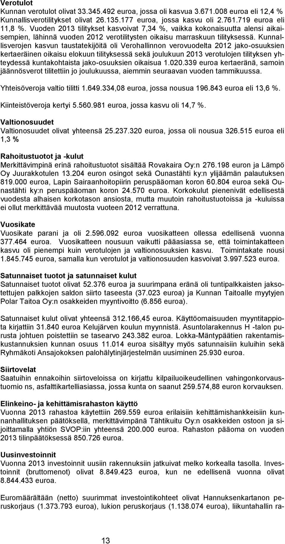 Kunnallisverojen kasvun taustatekijöitä oli Verohallinnon verovuodelta 2012 jako-osuuksien kertaeräinen oikaisu elokuun tilityksessä sekä joulukuun 2013 verotulojen tilityksen yhteydessä