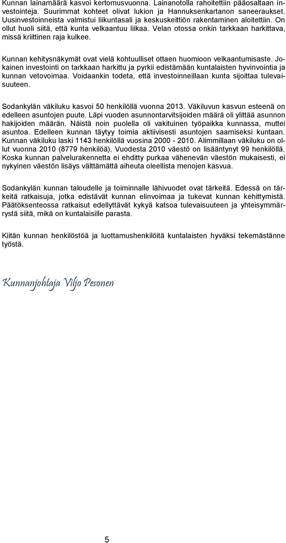 Velan otossa onkin tarkkaan harkittava, missä kriittinen raja kulkee. Kunnan kehitysnäkymät ovat vielä kohtuulliset ottaen huomioon velkaantumisaste.