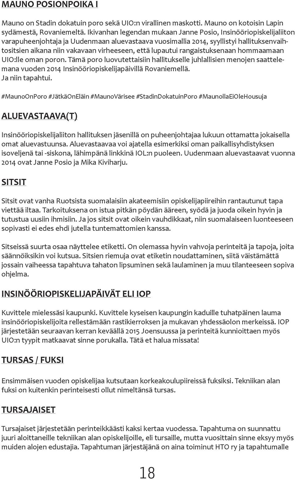 että lupautui rangaistuksenaan hommaamaan UIO:lle oman poron. Tämä poro luovutettaisiin hallitukselle juhlallisien menojen saattelemana vuoden 2014 Insinööriopiskelijapäivillä Rovaniemellä.