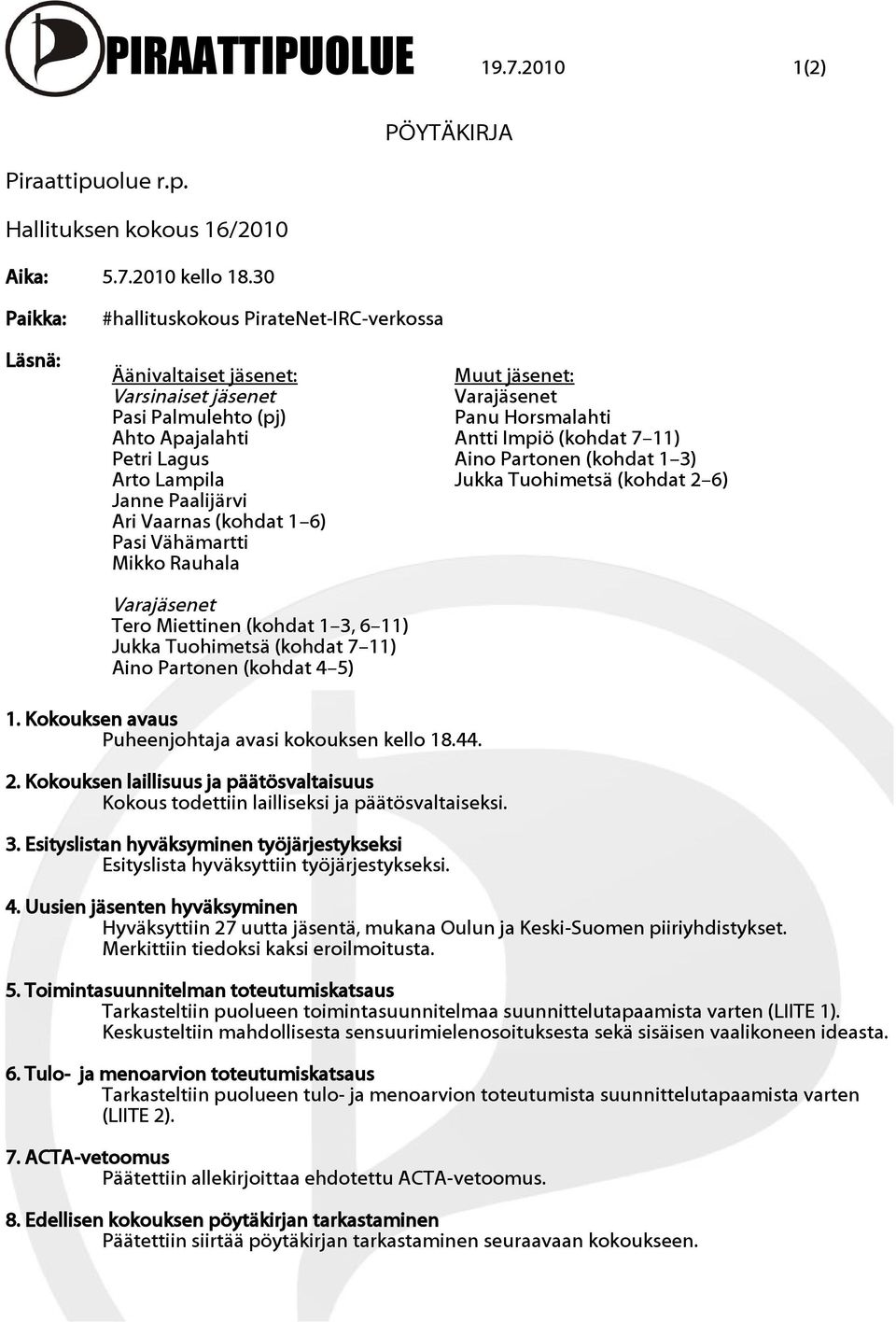 1 6) Pasi Vähämartti Mikko Rauhala Varajäsenet Tero Miettinen (kohdat 1 3, 6 11) Jukka Tuohimetsä (kohdat 7 11) Aino Partonen (kohdat 4 5) Muut jäsenet: Varajäsenet Panu Horsmalahti Antti Impiö