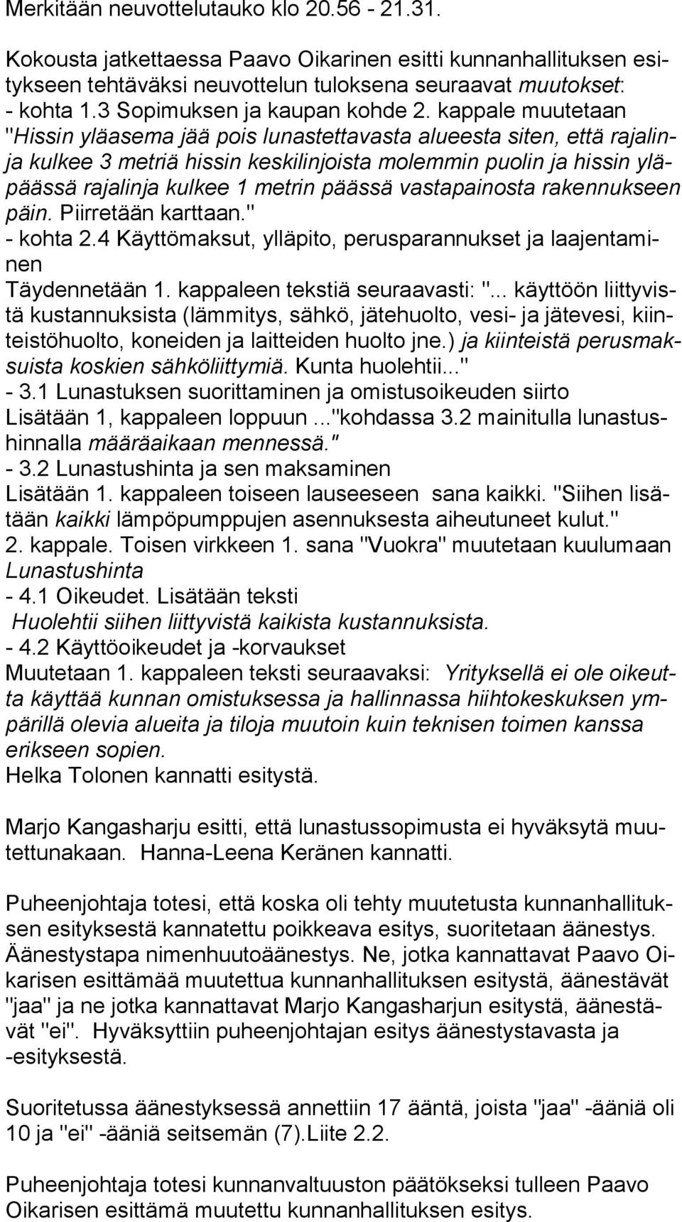 kappale muutetaan "Hissin yläasema jää pois lunastettavasta alueesta siten, että ra ja linja kulkee 3 metriä hissin keskilinjoista molemmin puolin ja hissin yläpääs sä rajalinja kulkee 1 metrin