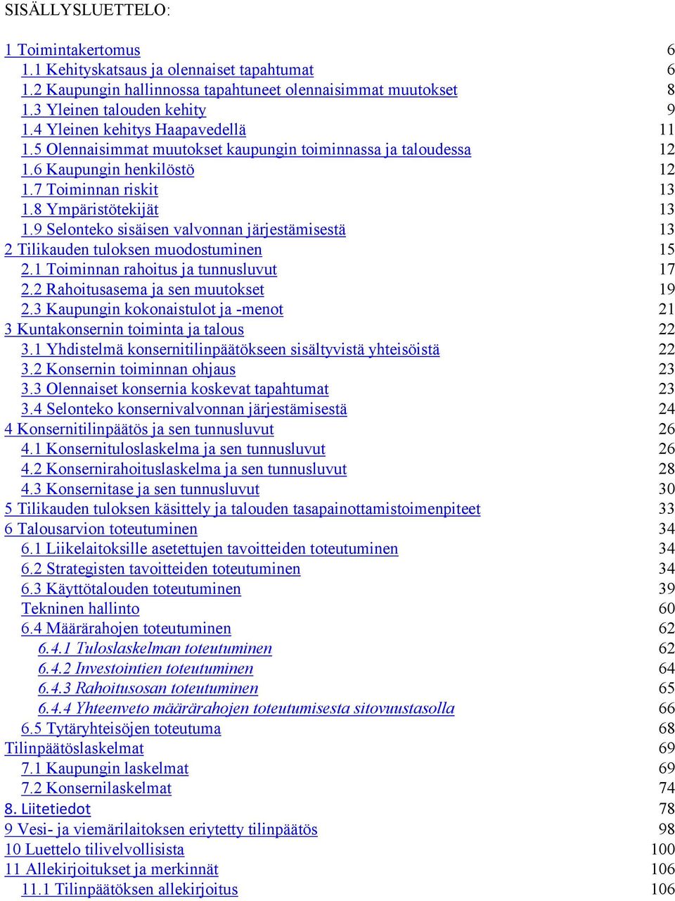 9 Selonteko sisäisen valvonnan järjestämisestä 13 2 Tilikauden tuloksen muodostuminen 15 2.1 Toiminnan rahoitus ja tunnusluvut 17 2.2 Rahoitusasema ja sen muutokset 19 2.