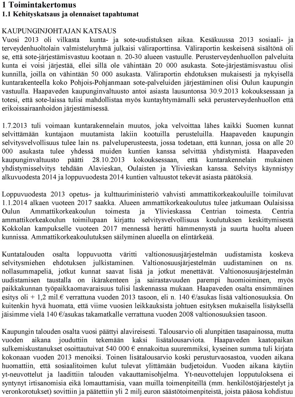 Perusterveydenhuollon palveluita kunta ei voisi järjestää, ellei sillä ole vähintään 20 000 asukasta. Sote-järjestämisvastuu olisi kunnilla, joilla on vähintään 50 000 asukasta.