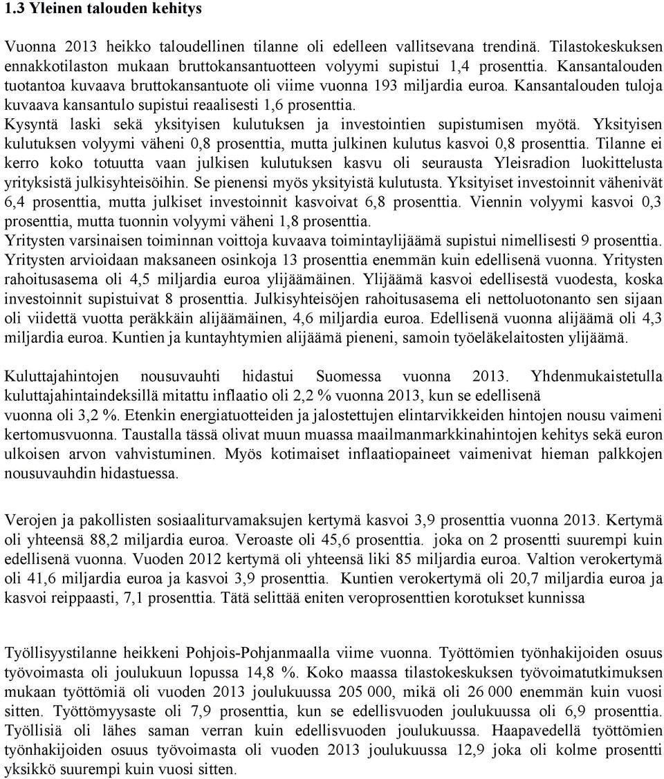 Kysyntä laski sekä yksityisen kulutuksen ja investointien supistumisen myötä. Yksityisen kulutuksen volyymi väheni 0,8 prosenttia, mutta julkinen kulutus kasvoi 0,8 prosenttia.