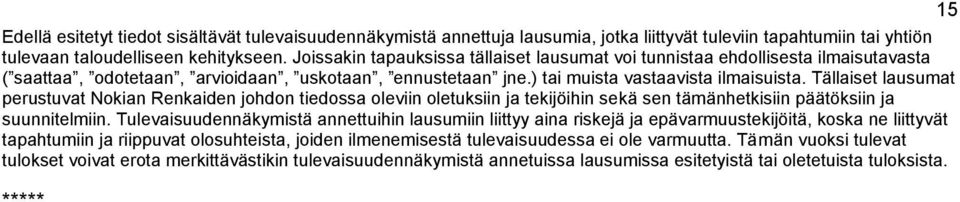 Tällaiset lausumat perustuvat Nokian Renkaiden johdon tiedossa oleviin oletuksiin ja tekijöihin sekä sen tämänhetkisiin päätöksiin ja suunnitelmiin.